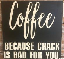Load image into Gallery viewer, Coffee because crack is bad for you sign
